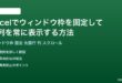 Excelでウィンドウ枠を固定して行列を常に表示する方法完全ガイド