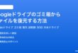 Googleドライブのゴミ箱からファイルを復元する方法完全ガイド