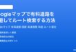 Googleマップで有料道路を回避してルート検索する方法完全ガイド