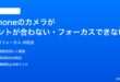 iPhoneのカメラがピントが合わないフォーカスできない時の対処法
