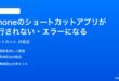 iPhoneのショートカットアプリが実行されないエラーになる時の対処法
