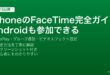 iPhoneのFaceTimeでAndroid参加・SharePlay・グループ通話・ビデオエフェクト完全ガイド