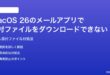 macOS 26のメールアプリで添付ファイルがダウンロードできない時の対処法