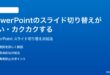 Microsoft PowerPointのスライド切り替えアニメーションが遅いカクカクする時の対処法