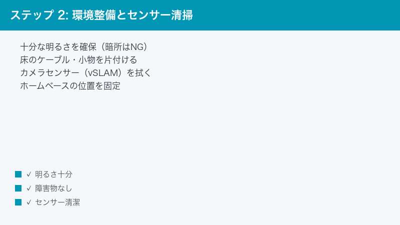 ステップ 2: 環境整備とセンサー清掃 — 十分な明るさを確保（暗所はNG）・床のケーブル・小物を片付ける・カメラセンサー（vSLAM）を拭く