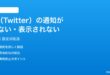 X（Twitter）の通知が来ない表示されない時の対処法
