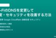 Wi-FiのDNSを変更して速度セキュリティを改善する方法完全ガイド
