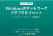 Windowsのネットワークアダプタをリセット・修復する方法完全ガイド
