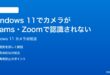 Windows 11でカメラがTeamsZoomで認識されない映らない時の対処法
