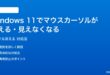 Windows 11でマウスカーソルが消える見えなくなる時の対処法