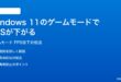 Windows 11のゲームモードでFPSが下がるパフォーマンスが低下する時の対処法