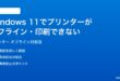 Windows 11でプリンターがオフラインになる印刷できない時の対処法