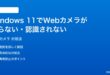 Windows 11でWebカメラが映らない認識されない時の対処法