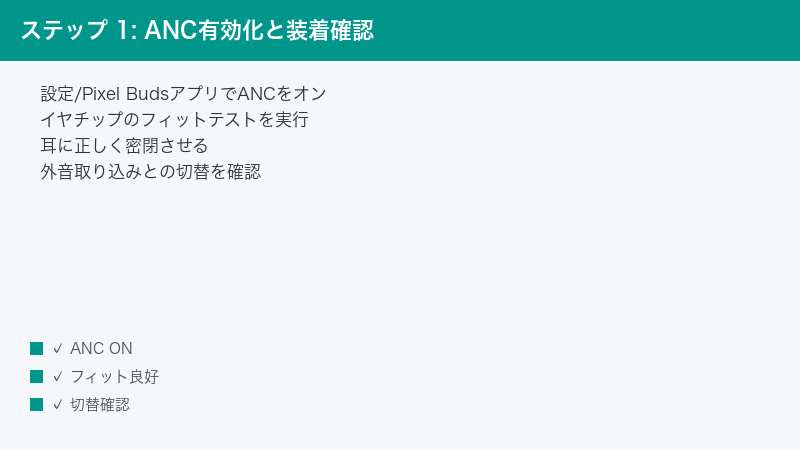 ステップ 1: ANC有効化と装着確認 — 設定/Pixel BudsアプリでANCをオン・イヤチップのフィットテストを実行・耳に正しく密閉させる